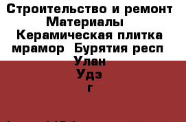 Строительство и ремонт Материалы - Керамическая плитка,мрамор. Бурятия респ.,Улан-Удэ г.